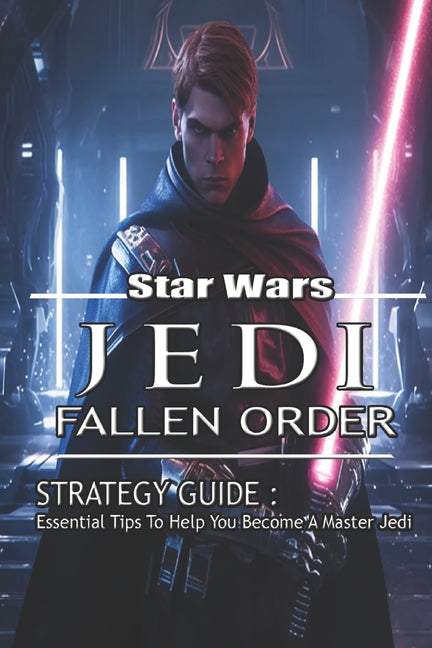 Star Wars Jedi: Fallen Order Strategy Guide: Essential Tips To Help You Become A Master Jedi - Paperback by Books by splitShops