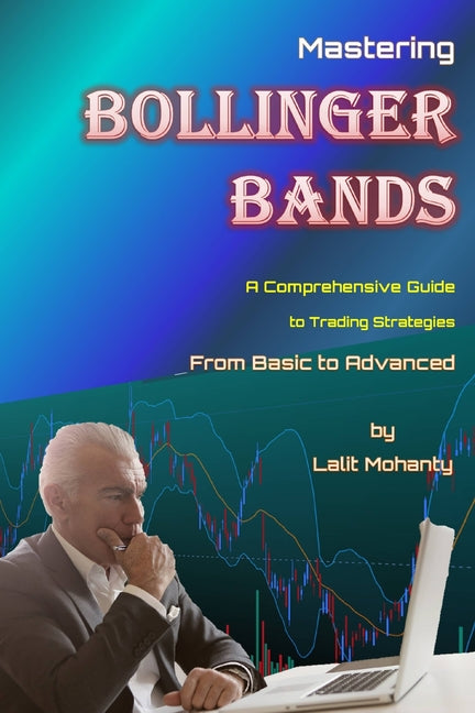 Mastering Bollinger Bands: A Comprehensive Guide to Trading Strategies from Basic to Advanced by Lalit Mohanty - Paperback by Books by splitShops