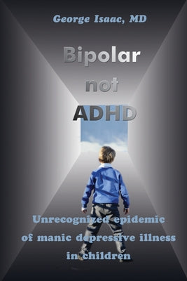 Bipolar Not ADHD: Unrecognized Epidemic of Manic Depressive Illness in Children - Paperback by Books by splitShops