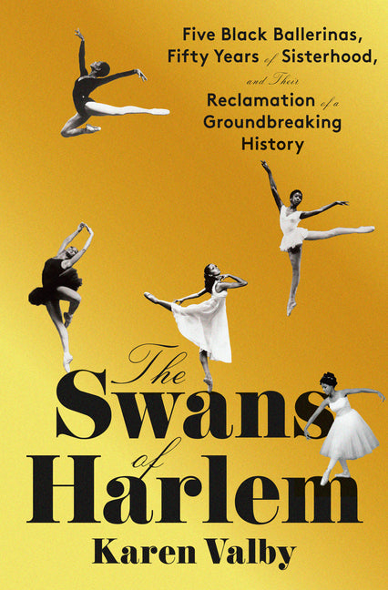 The Swans of Harlem: Five Black Ballerinas, Fifty Years of Sisterhood, and Their Reclamation of a Groundbreaking History - Hardcover by Books by splitShops