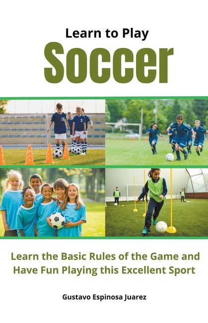 Learn to Play Soccer Learn the Basic Rules of the Game and Have Fun Playing This Excellent Sport - Paperback by Books by splitShops