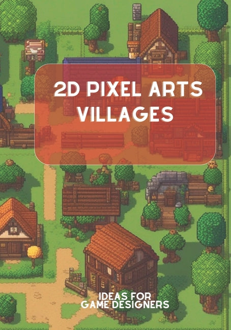 2D Pixel Arts Villages: Ideas for Game Designers - Paperback by Books by splitShops