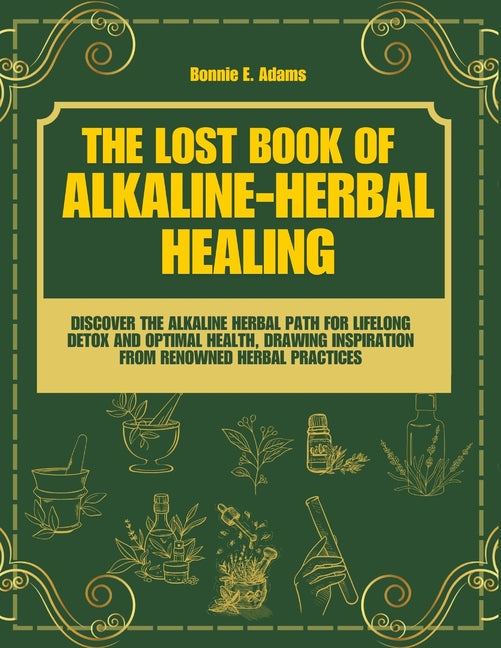 The Lost Book of Alkaline - Herbal Healing: Discover the Alkaline - Herbal Path for Lifelong Detox and Optimal Health, drawing inspiration from renown - Paperback by Books by splitShops