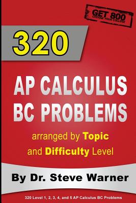 320 AP Calculus BC Problems arranged by Topic and Difficulty Level: 240 Test Prep Questions with Solutions, 80 Additional Questions with Answers - Paperback by Books by splitShops