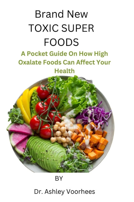 Brand New Toxic Super Foods: A Pocket Guide On How High Oxalate Foods Can Affect Your Health - Paperback by Books by splitShops