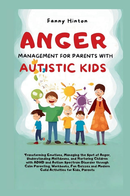 Anger Management for Parents with Autistic Kids: Transforming Emotions, Managing the Spot of Anger, Understanding Meltdowns, and Nurturing kids with A - Paperback by Books by splitShops