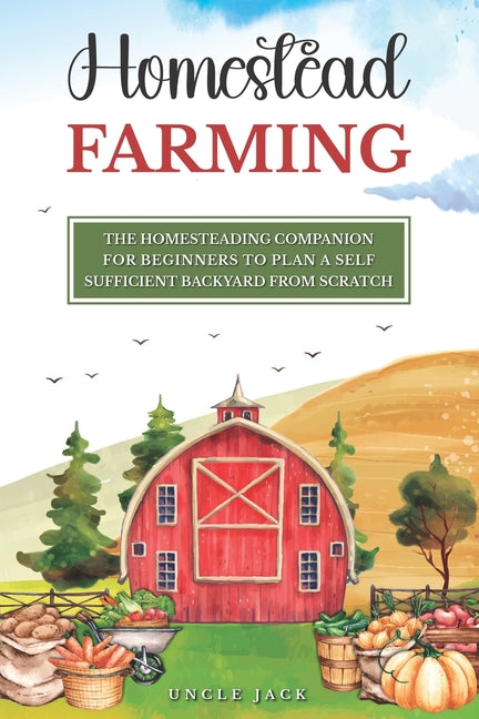 A Beginners Companion to Homestead Farming: Creating a Self-Sufficient Backyard Before You Have to - Paperback by Books by splitShops