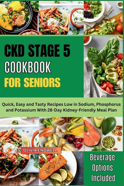 Ckd Stage 5 Cookbook for Seniors: Quick, Easy and Tasty Recipes Low in Sodium, Phosphorus and Potassium With 28-Day Kidney-Friendly Meal Plan - Paperback by Books by splitShops