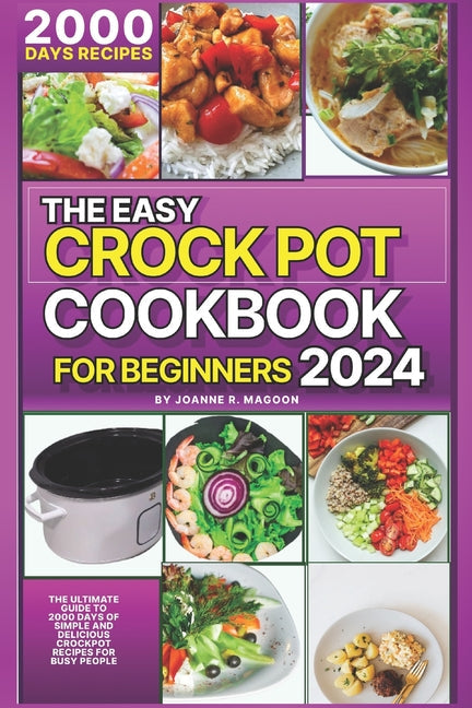 The Easy Crock Pot Cookbook For Beginners 2024: The Ultimate Guide to 2000 Days of Simple and Delicious Crockpot Recipes for Busy People - Paperback by Books by splitShops