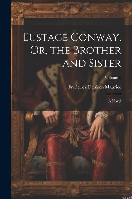 Eustace Conway, Or, the Brother and Sister: A Novel; Volume 1 - Paperback by Books by splitShops