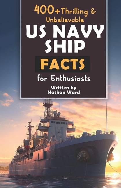 400+ Riveting & Unbelievable US Navy Ship Facts for Enthusiasts: Explore Maritime Legends, Naval Maneuvers, Cutting-Edge Technology & Much More! (The - Paperback by Books by splitShops