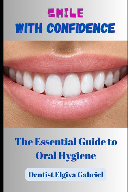 Smile with Confidence: The Essential Guide to Oral Hygiene - Paperback by Books by splitShops