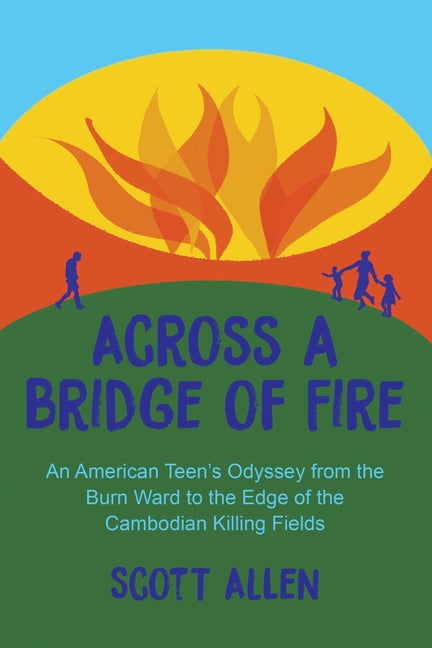 Across a Bridge of Fire: An American Teen's Odyssey from the Burn Ward to the Edge of the Cambodian Killing Fields - Paperback by Books by splitShops