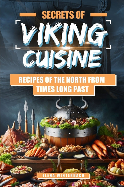 Secrets of Viking Cuisine: Recipes of the North from Times Long Past: Embark on a Culinary Journey with Authentic Viking Recipes - Including Imag - Paperback by Books by splitShops