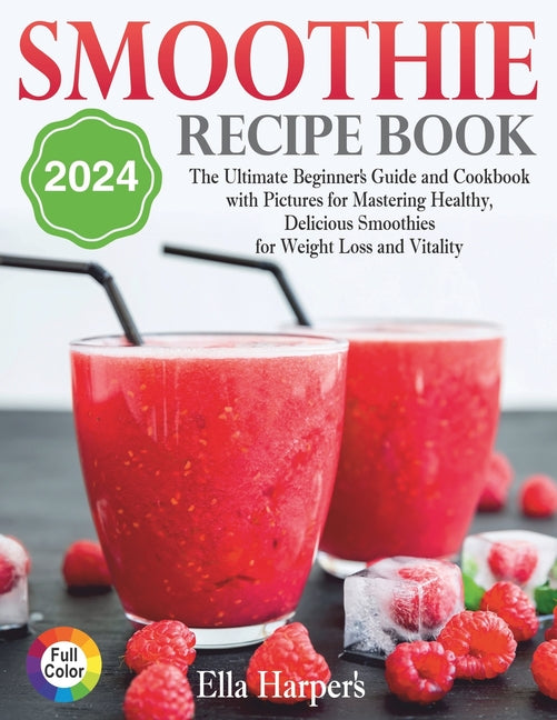 "Smoothie Recipe Book 2024: : The Ultimate Beginner's Guide and Cookbook with Pictures for Mastering Healthy, Delicious Smoothies for Weight Loss - Paperback by Books by splitShops