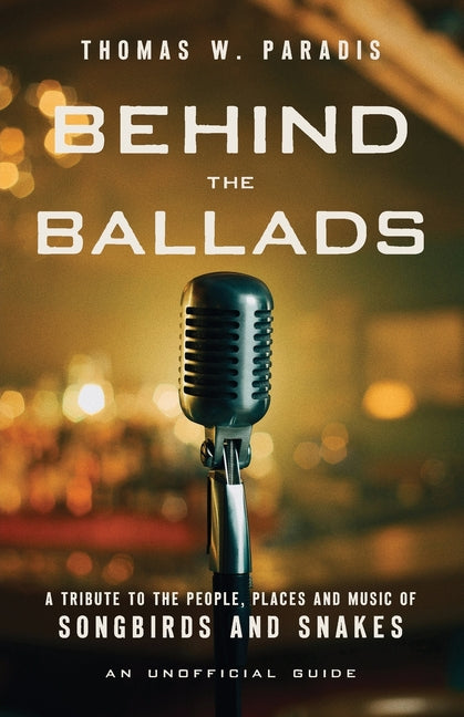 Behind the Ballads: A Tribute to the People, Places and Music of Songbirds and Snakes - Paperback by Books by splitShops