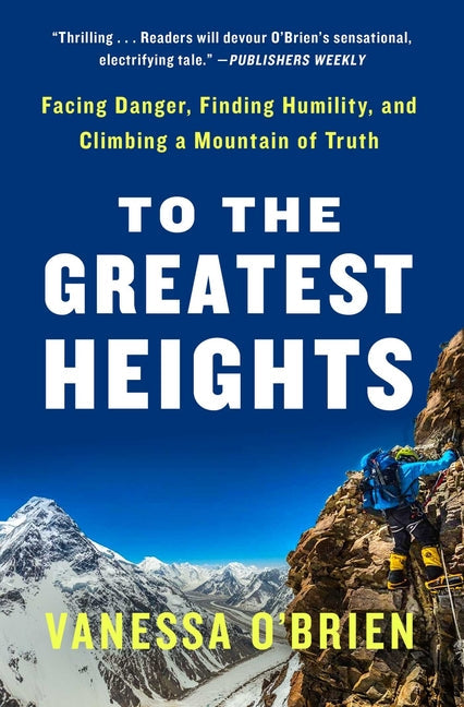 To the Greatest Heights: Facing Danger, Finding Humility, and Climbing a Mountain of Truth: A Memoir - Paperback by Books by splitShops