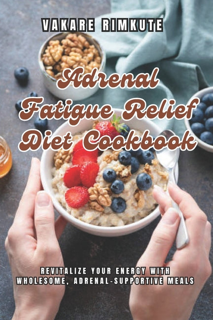 Adrenal Fatigue Relief Diet Cookbook: Revitalize Your Energy with Wholesome, Adrenal-Supportive Meals - Paperback by Books by splitShops