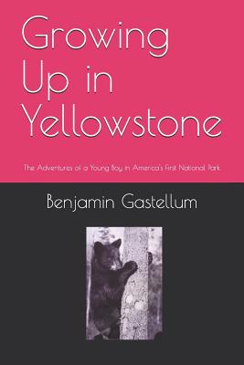 Growing Up in Yellowstone: The Adventures of a Young Boy in America's First National Park - Paperback by Books by splitShops