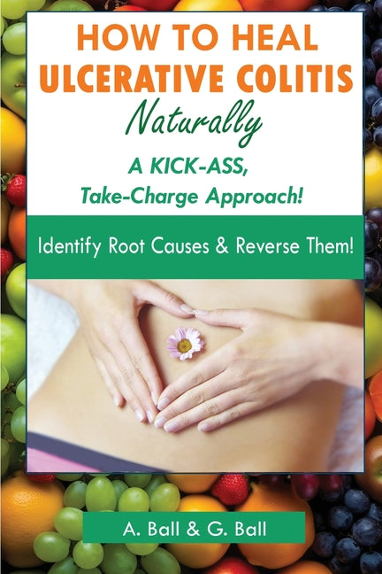 How to Heal Ulcerative Colitis Naturally: A KICK-ASS Take-Charge Approach! - Paperback by Books by splitShops