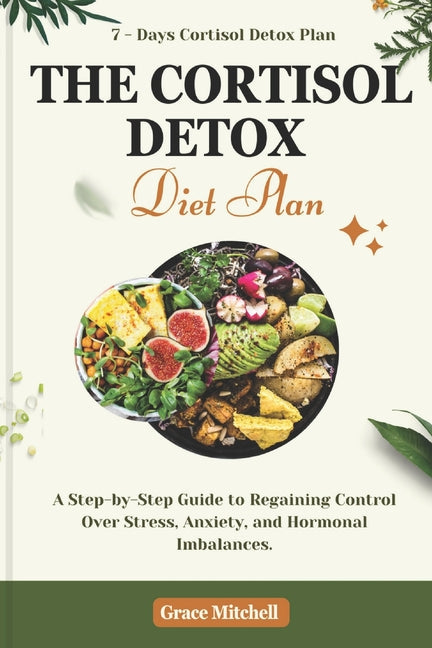 The Cortisol Detox Diet Plan: A Step-by-Step Guide to Regaining Control Over Stress, Anxiety, and Hormonal Imbalances - Paperback by Books by splitShops