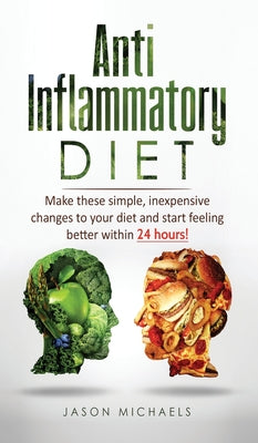 Anti-Inflammatory Diet: Make these simple, inexpensive changes to your diet and start feeling better within 24 hours! - Hardcover by Books by splitShops