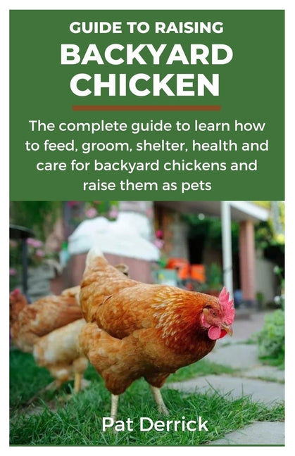 Guide to Raising Backyard Chicken: The complete guide to learn how to feed, groom, shelter, health and care for backyard chickens and raise them as pe - Paperback by Books by splitShops