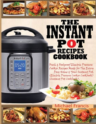 The Instant Pot Recipes Cookbook: Fresh & Foolproof Electric Pressure Cooker Recipes Made for The Everyday Home & Your Instant Pot (Electric Pressure - Paperback by Books by splitShops