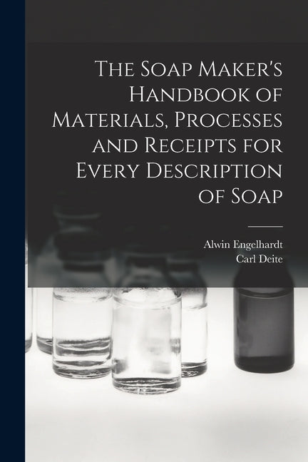 The Soap Maker's Handbook of Materials, Processes and Receipts for Every Description of Soap - Paperback by Books by splitShops