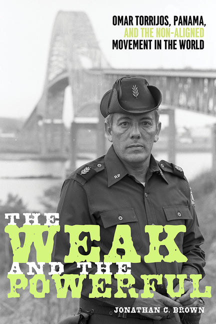 The Weak and the Powerful: Omar Torrijos, Panama, and the Non-Aligned Movement in the World - Hardcover by Books by splitShops