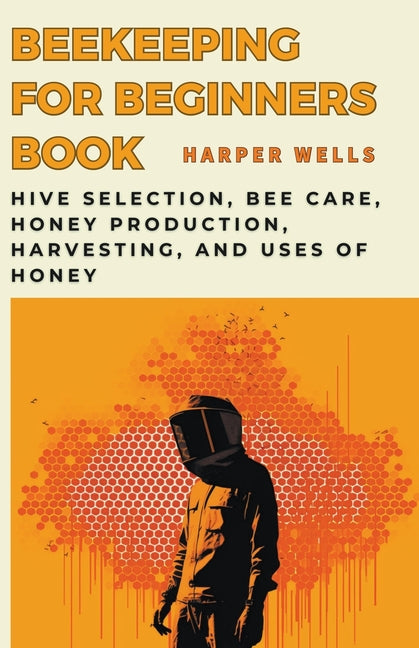 Beekeeping for Beginners Book: Hive Selection, Bee Care, Honey Production, Harvesting, and Uses of Honey - Paperback by Books by splitShops