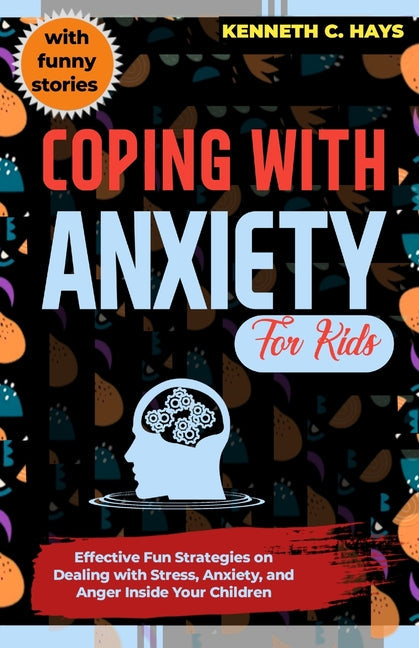 Coping with Anxiety for Kids: Effective Fun Strategies on Dealing with Stress, Anxiety, and Anger Inside Your Children - Paperback by Books by splitShops