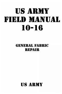 US Army Field Manual 10-16 General Fabric Repair - Paperback by Books by splitShops