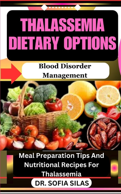 Thalassemia dietary options: Blood Disorder Management: Meal Preparation Tips And Nutritional Recipes For Thalassemia - Paperback by Books by splitShops