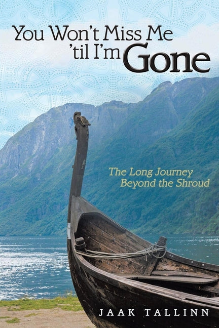 You Won't Miss Me 'til I'm Gone: The Long Journey Beyond the Shroud - Paperback by Books by splitShops