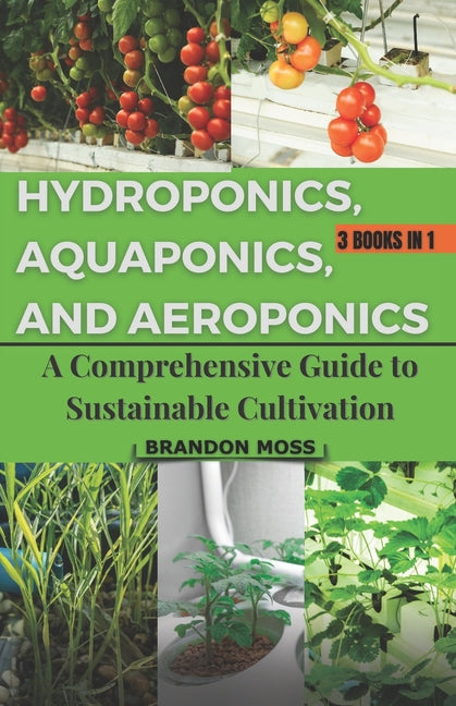 Hydroponics, Aquaponics, and Aeroponics: A Comprehensive Guide to Sustainable Cultivation - Paperback by Books by splitShops