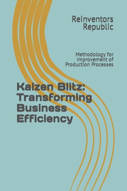 Kaizen Blitz: Transforming Business Efficiency: Methodology for Improvement of Production Processes - Paperback by Books by splitShops