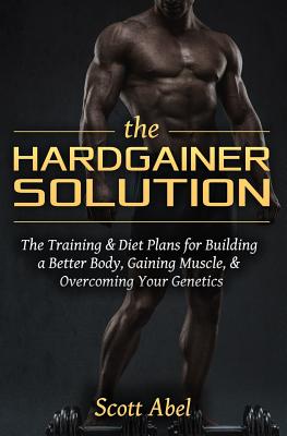 The Hardgainer Solution: The Training and Diet Plans for Building a Better Body, Gaining Muscle, and Overcoming Your Genetics - Paperback by Books by splitShops