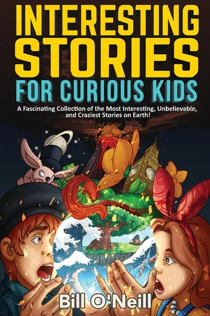 Interesting Stories for Curious Kids: A Fascinating Collection of the Most Interesting, Unbelievable, and Craziest Stories on Earth! - Paperback by Books by splitShops