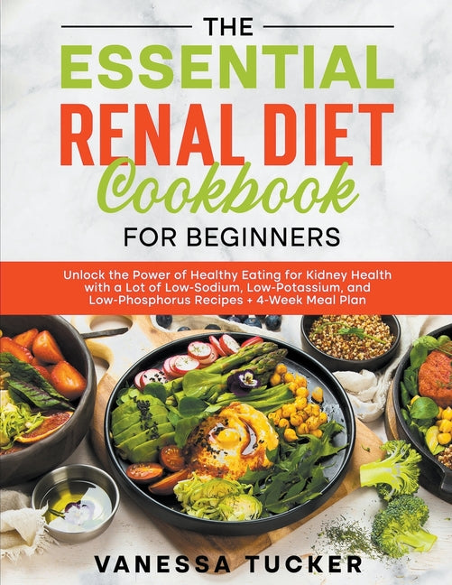 The Essential Renal Diet Cookbook for Beginners: Unlock the Power of Healthy Eating for Kidney Health with a Lot of Low-Sodium, Low-Potassium, and Low - Paperback by Books by splitShops