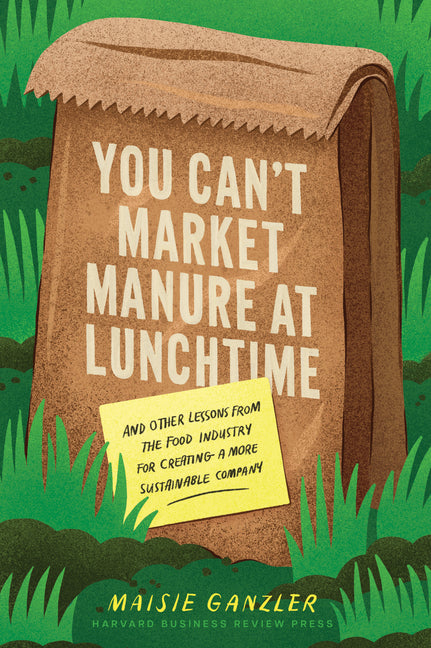 You Can't Market Manure at Lunchtime: And Other Lessons from the Food Industry for Creating a More Sustainable Company - Hardcover by Books by splitShops