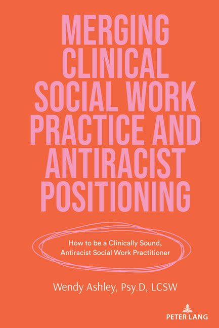 Merging Clinical Social Work Practice and Antiracist Positioning: How to Be a Clinically Sound, Antiracist Social Work Practitioner - Paperback by Books by splitShops