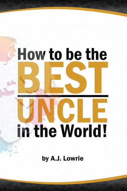 How to be the Best Uncle in the World: Expert Advice for Unclehood - Paperback by Books by splitShops