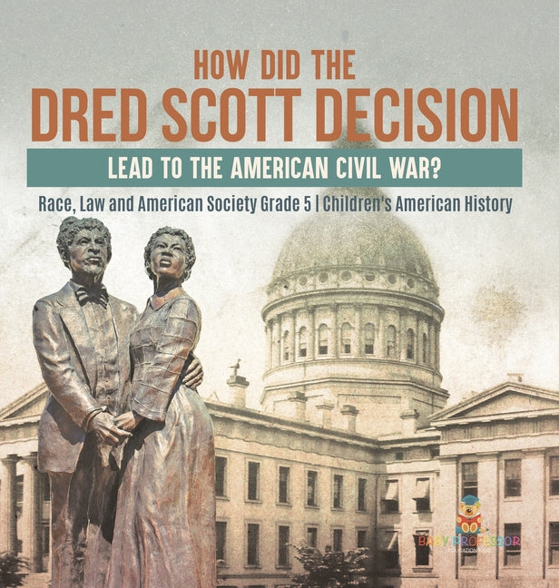 How Did the Dred Scott Decision Lead to the American Civil War? Race, Law and American Society Grade 5 Children's American History - Hardcover by Books by splitShops