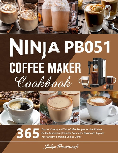 Ninja PB051 Coffee Maker Cookbook: 365 Days of Creamy and Tasty Coffee Recipes for the Ultimate Coffee Experience Embrace Your Inner Barista and Explo - Paperback by Books by splitShops