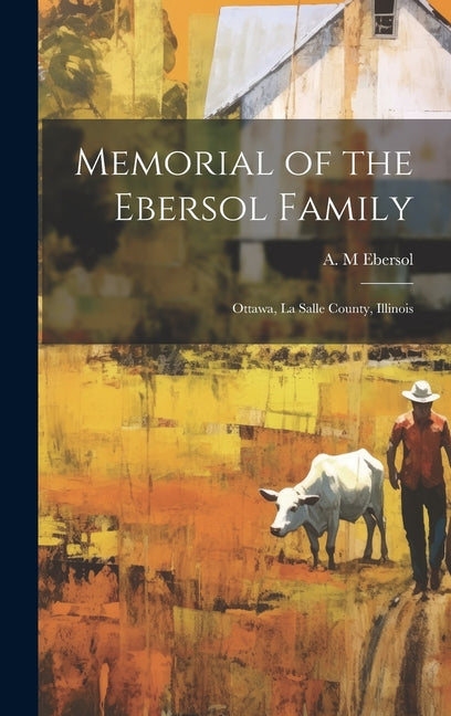 Memorial of the Ebersol Family: Ottawa, La Salle County, Illinois - Hardcover by Books by splitShops