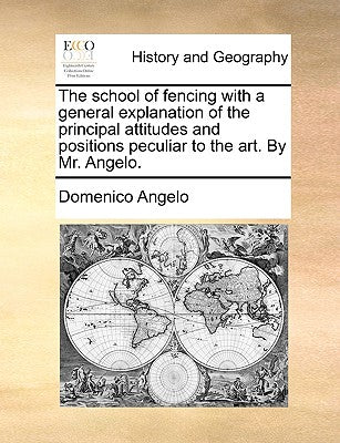 The School of Fencing with a General Explanation of the Principal Attitudes and Positions Peculiar to the Art. by Mr. Angelo. - Paperback by Books by splitShops