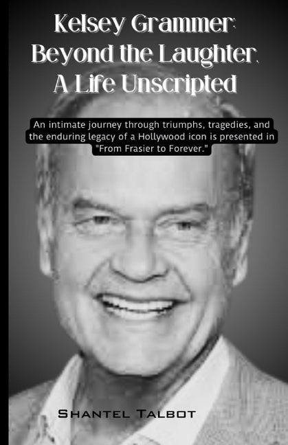 Kelsey Grammer: Beyond the Laughter, A Life Unscripted: An intimate journey through triumphs, tragedies, and the enduring legacy of a - Paperback by Books by splitShops