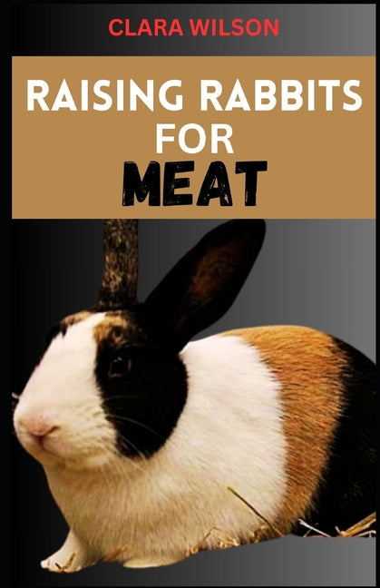 Raising Rabbits for Meat: A Comprehensive Guide to Sustainable Homestead Meat Production and Ethical Rabbit Husbandry - Paperback by Books by splitShops