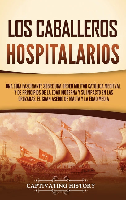 Los caballeros hospitalarios: Una guía fascinante sobre una orden militar católica medieval y de principios de la Edad Moderna y su impacto en las c - Hardcover by Books by splitShops